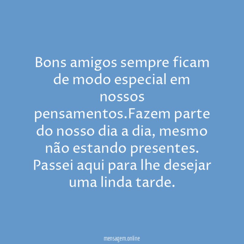Bons amigos sempre ficam de modo especial em nossos pensamentos
