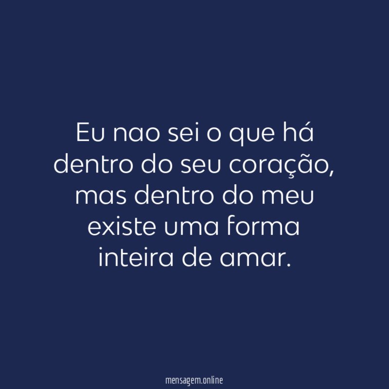 Eu nao sei o que há dentro do seu coração