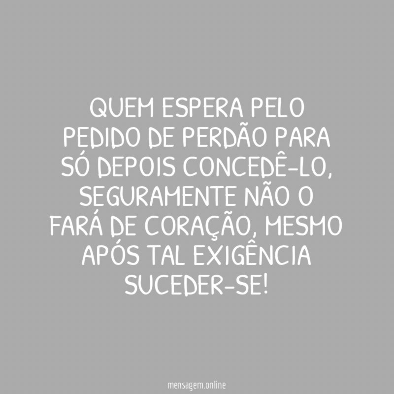 Quem espera pelo pedido de perdão para só depois concedê-lo