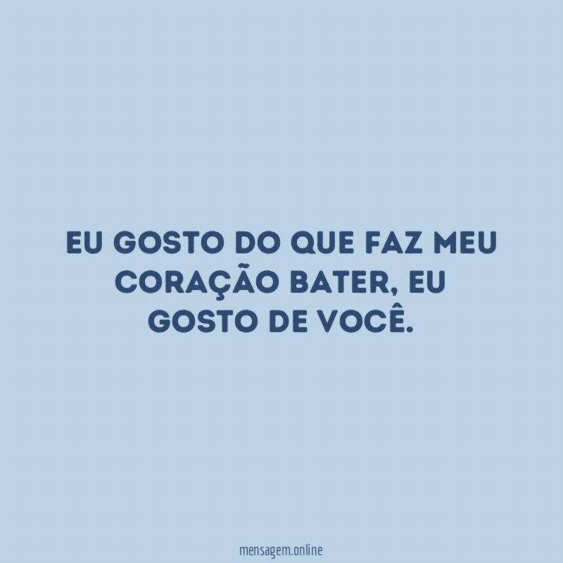 Eu gosto do que faz meu coração bater