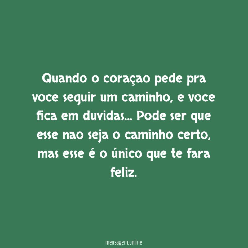 Quando o coraçao pede pra voce seguir um caminho