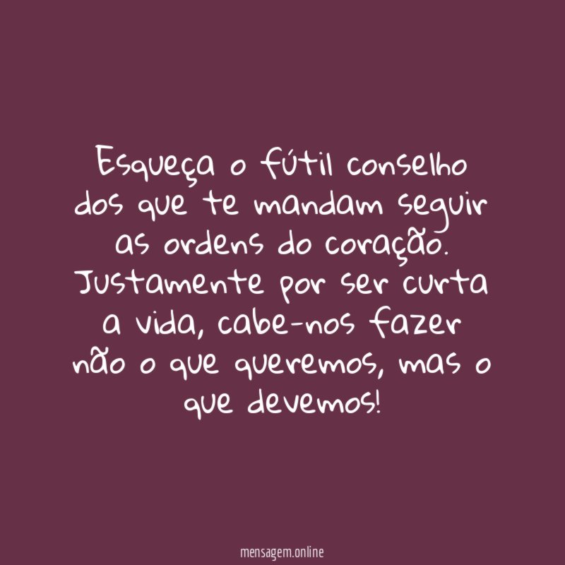 Esqueça o fútil conselho dos que te mandam