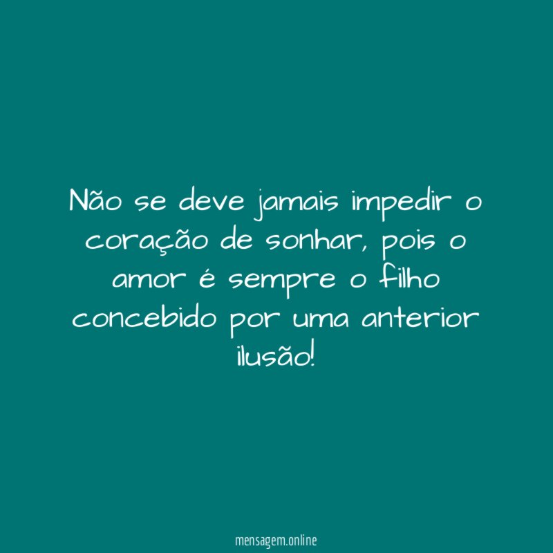 Não se deve jamais impedir o coração de sonhar