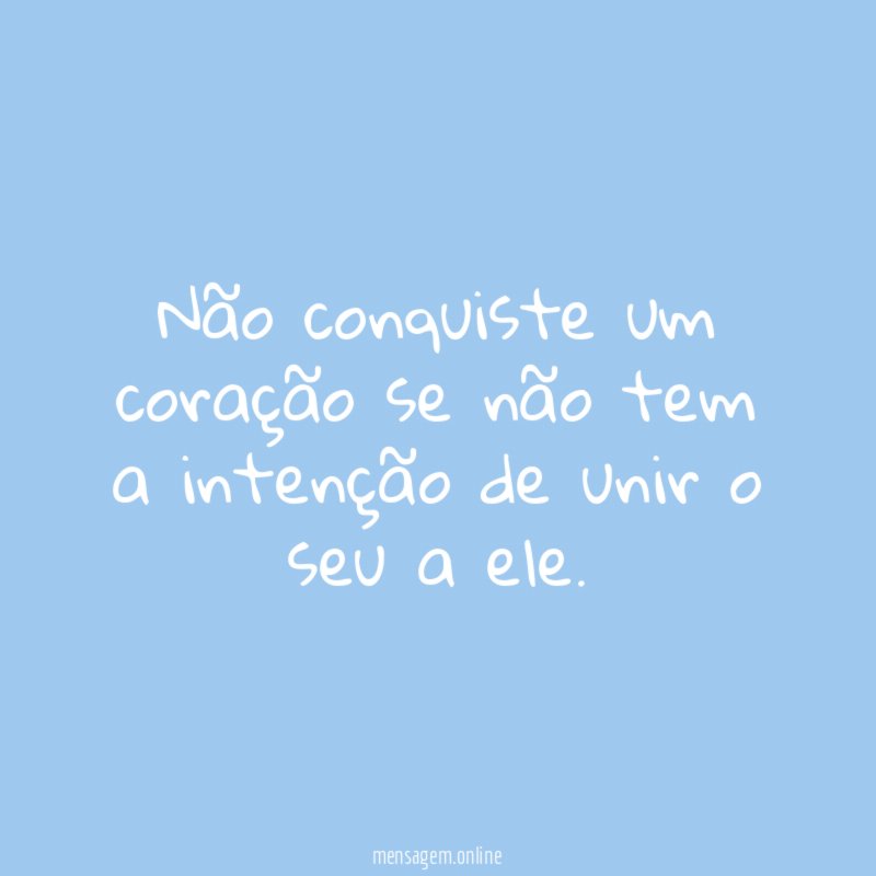 Não conquiste um coração se não tem a