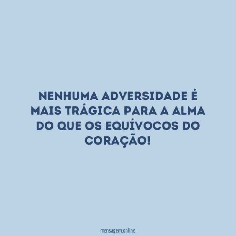 Nenhuma adversidade é mais trágica para a alma