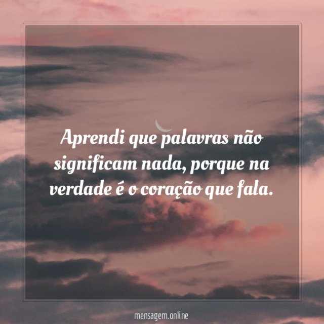 Aprendi que palavras não significam nada