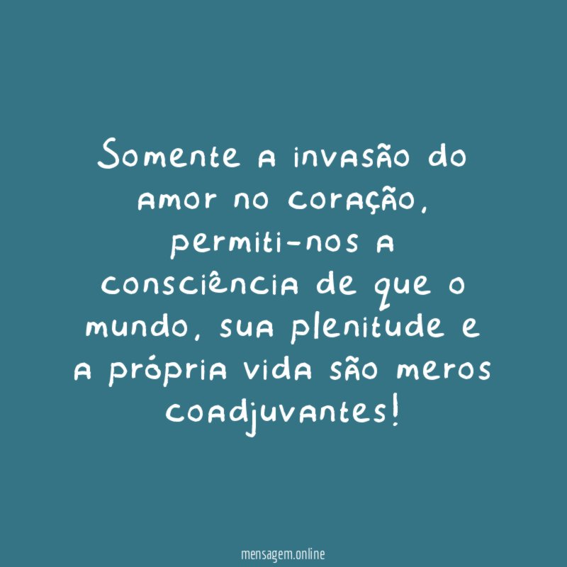 Somente a invasão do amor no coração