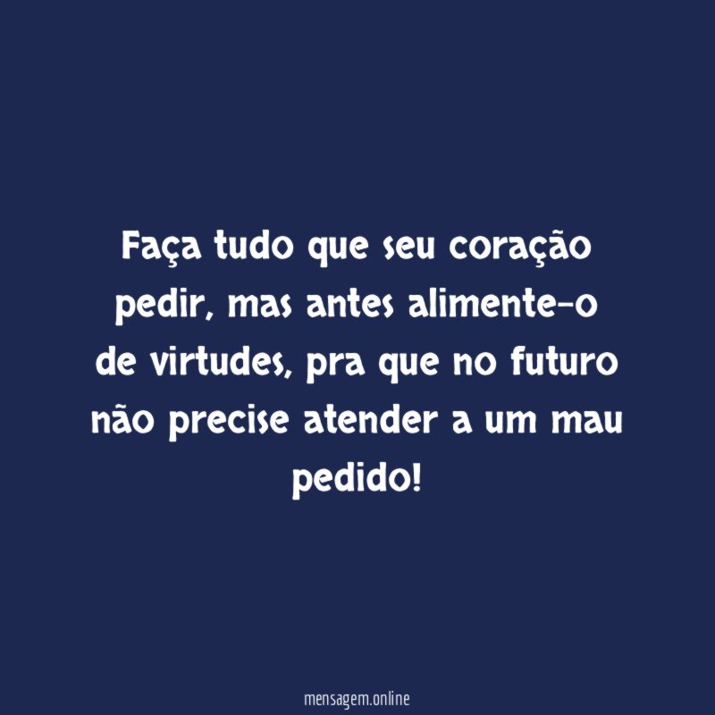 Faça tudo que seu coração pedir