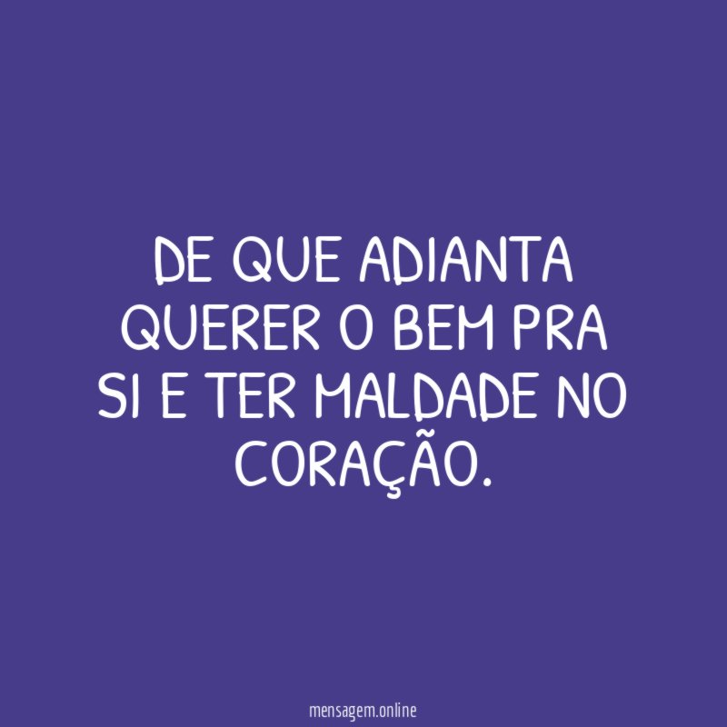 De que adianta querer o bem pra si