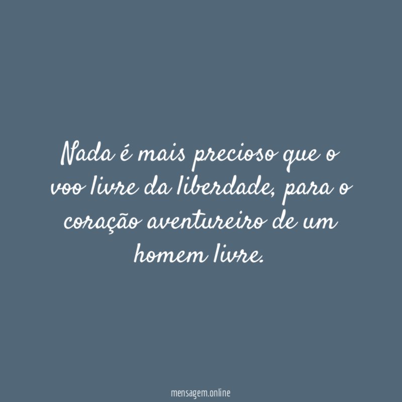 Nada é mais precioso que o voo livre da liberdade