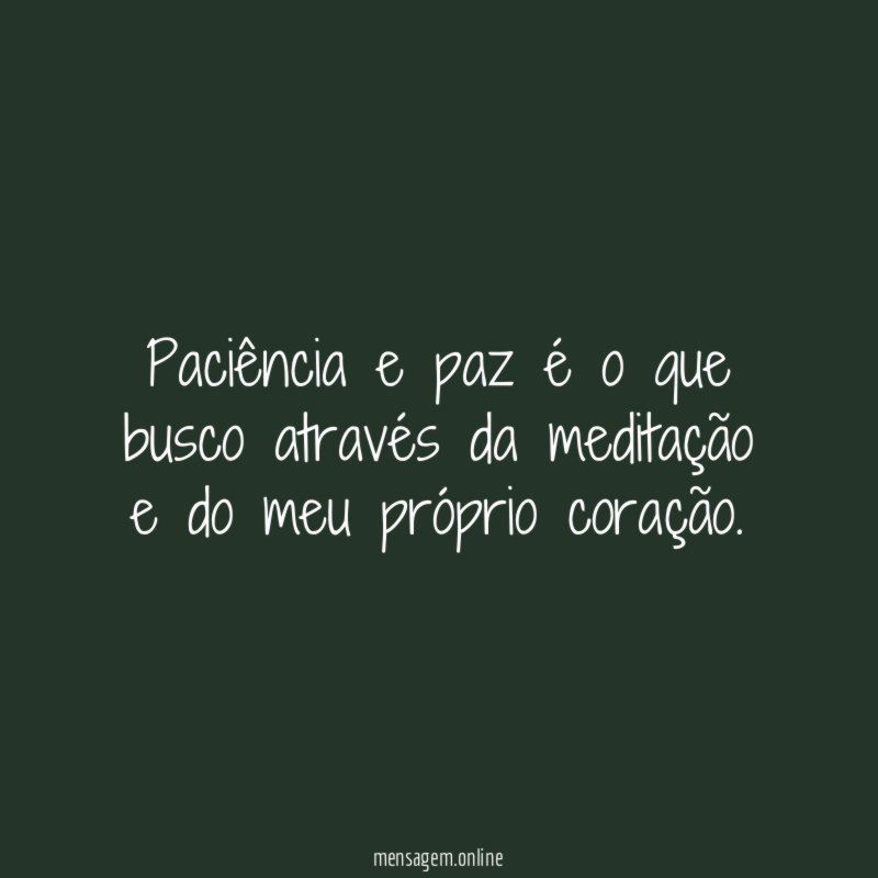 Paciência e paz é o que busco através