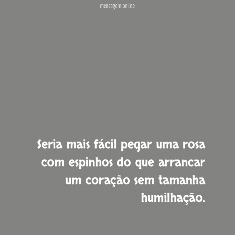 Seria mais fácil pegar uma rosa com espinhos
