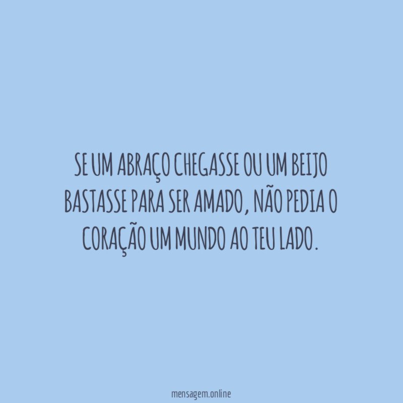 Se um abraço chegasse ou um beijo bastasse para ser amado