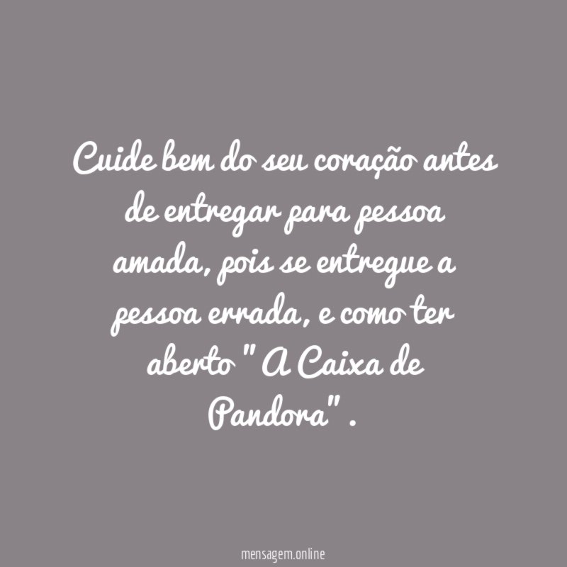 Cuide bem do seu coração antes de entregar para pessoa amada