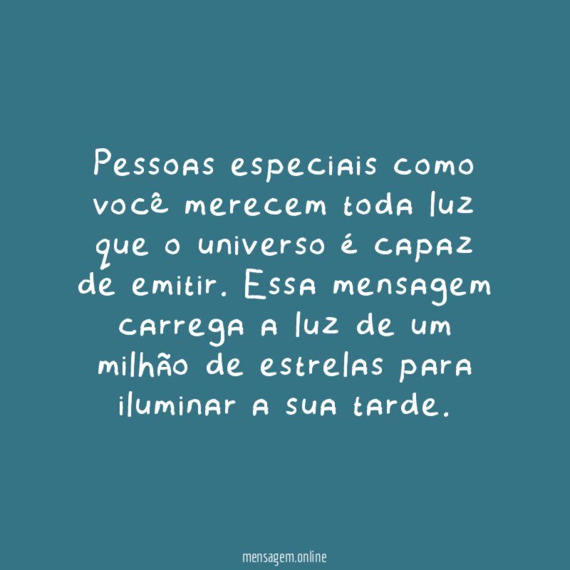 Pessoas especiais como você merecem toda luz que