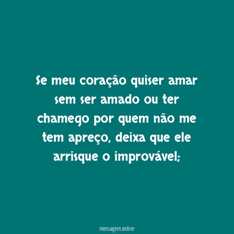 Se meu coração quiser amar sem ser amado