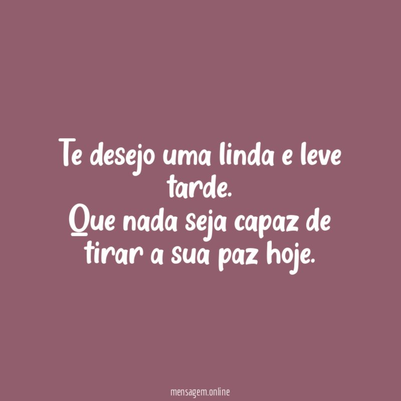 Te desejo uma linda e leve tarde