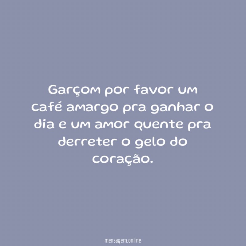 Garçom por favor um café amargo pra ganhar
