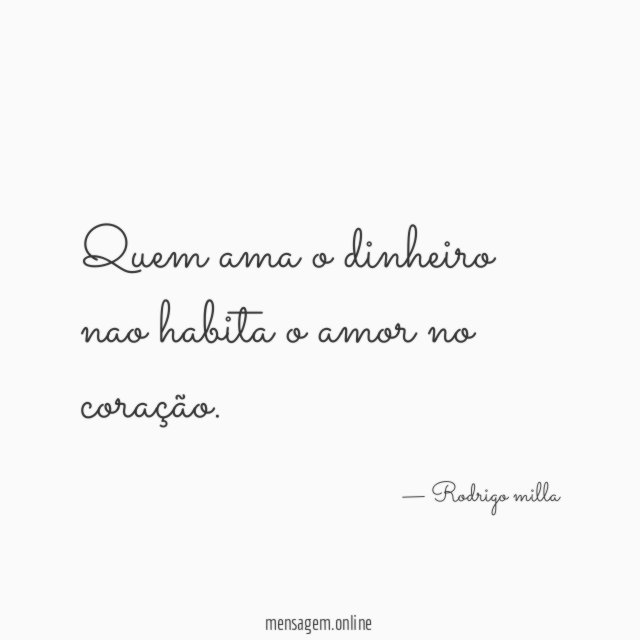 Quem ama o dinheiro nao habita o amor no coração