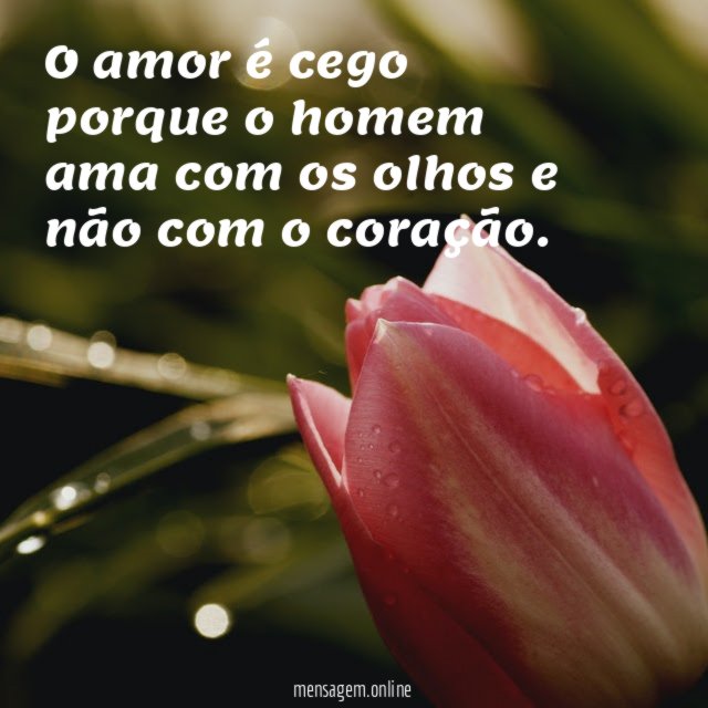 O amor é cego porque o homem ama