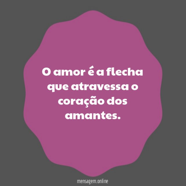 O amor é a flecha que atravessa o coração dos amantes