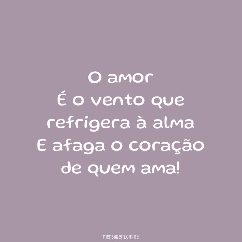 O amor É o vento que refrigera à alma E