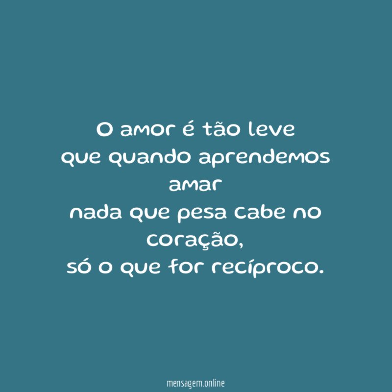 O amor é tão leve que quando aprendemos amar nada