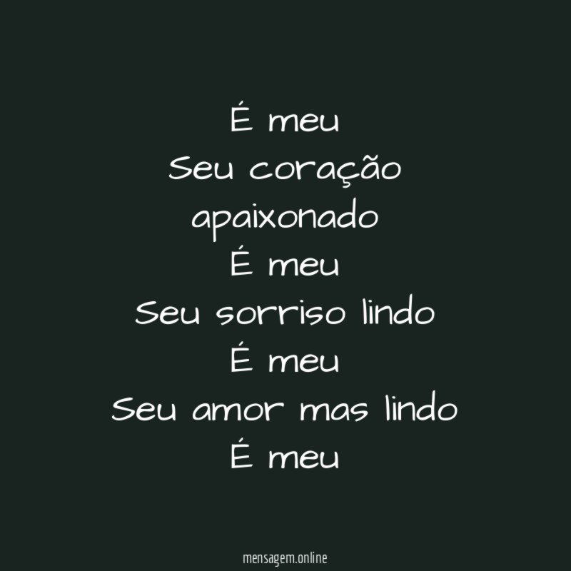 É meu Seu coração apaixonado É meu Seu sorriso lindo É meu Seu