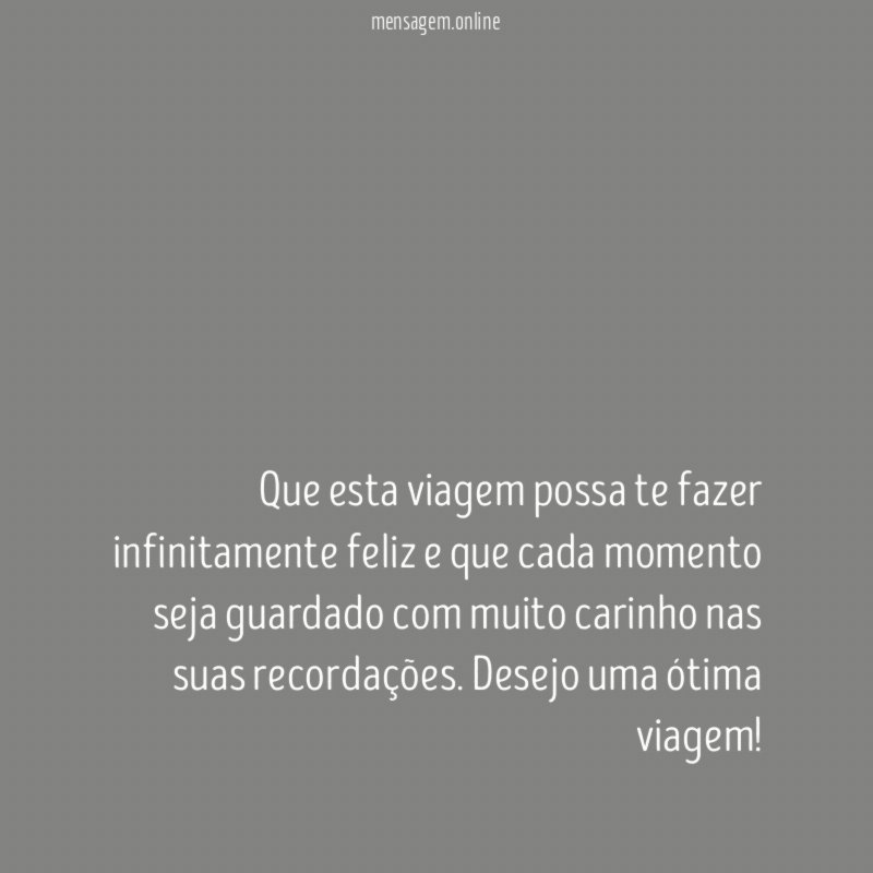 Que esta viagem possa te fazer infinitamente feliz