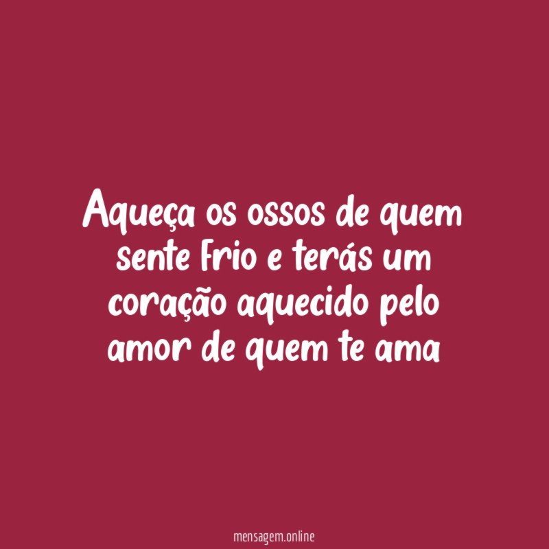 Aqueça os ossos de quem sente frio