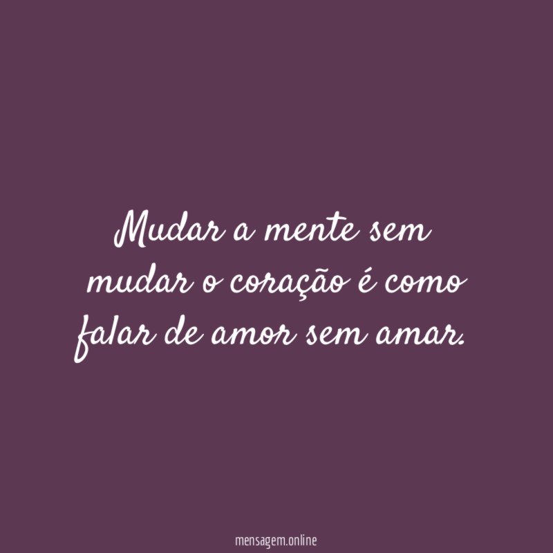 Mudar a mente sem mudar o coração é