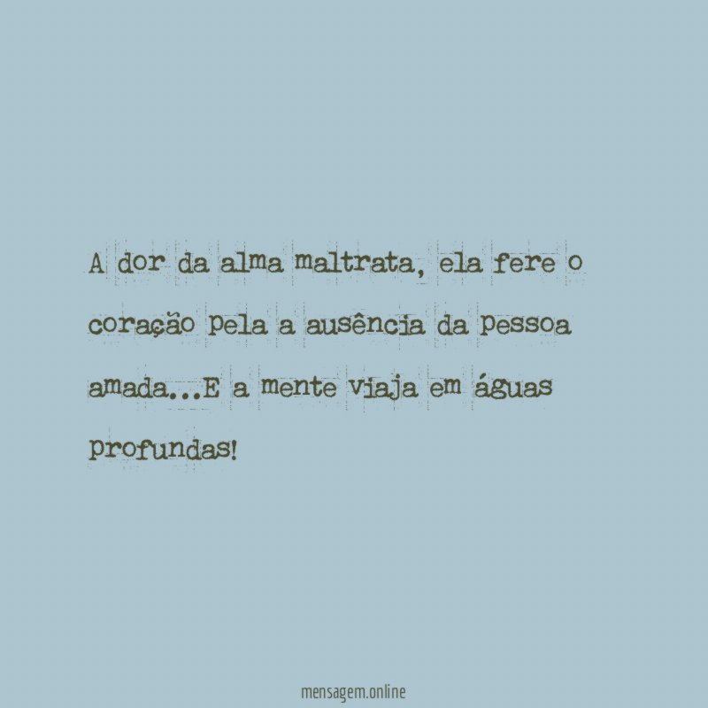 A dor da alma maltrata