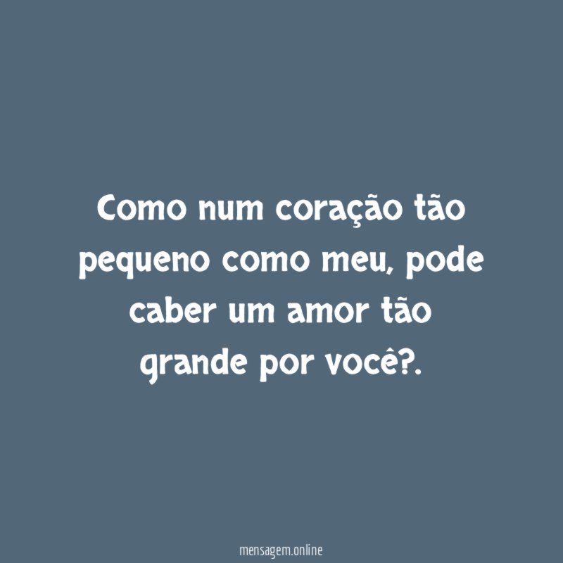 Como num coração tão pequeno como meu