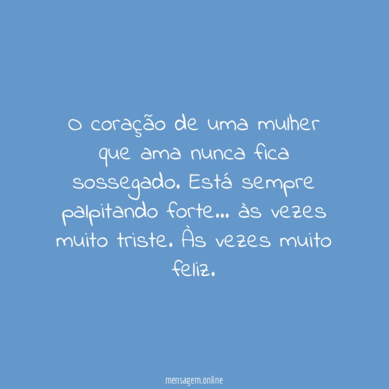 O coração de uma mulher que ama nunca fica sossegado