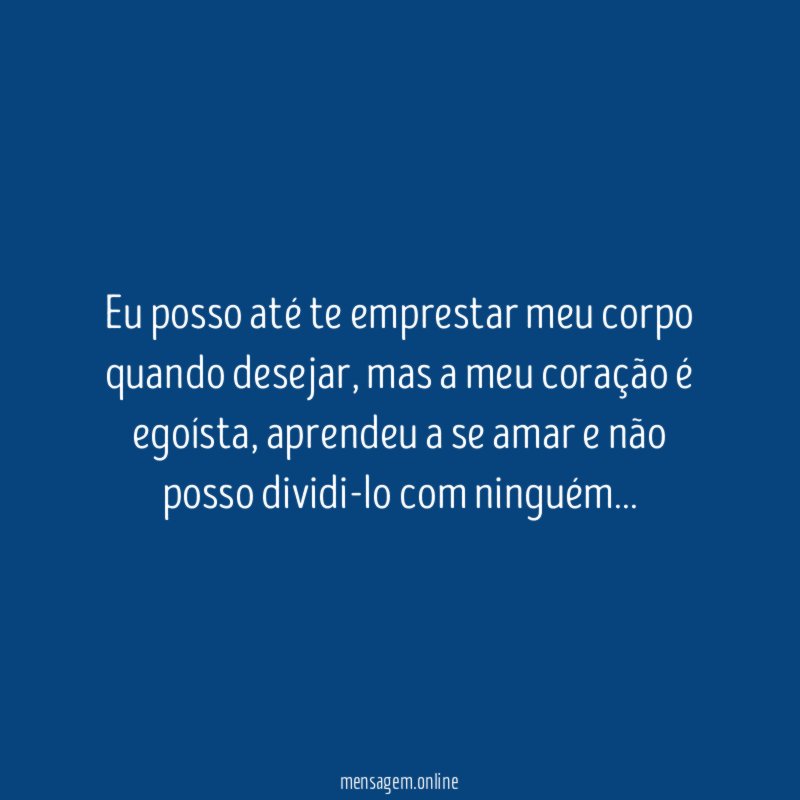 Eu posso até te emprestar meu corpo quando desejar
