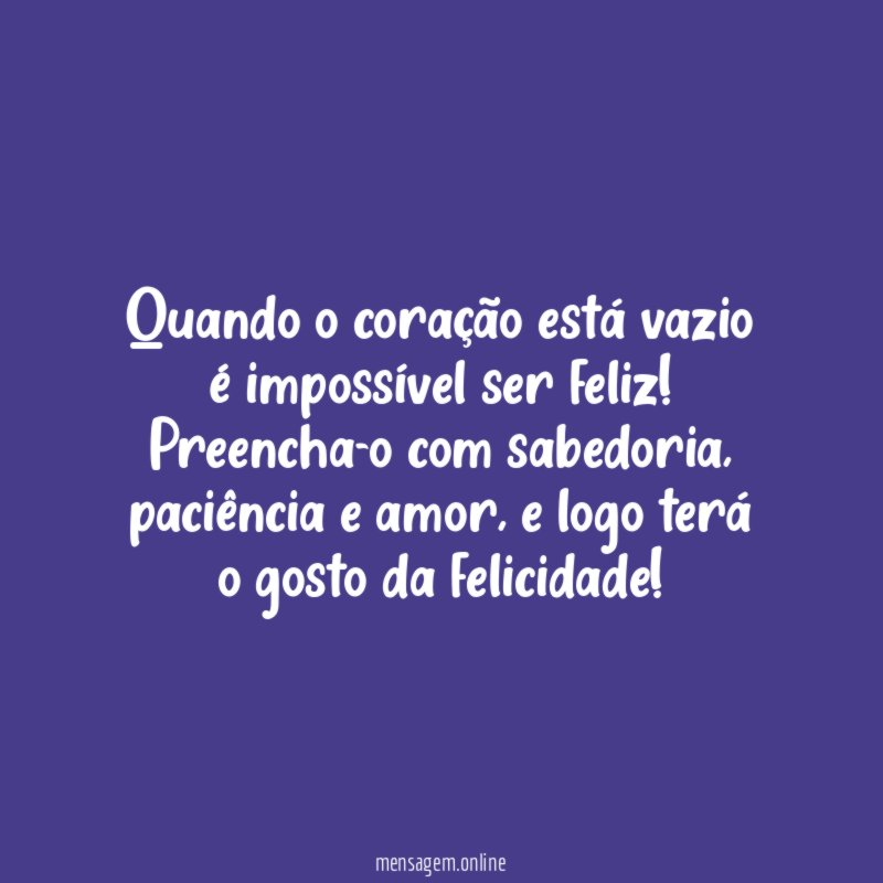 Quando o coração está vazio é impossível ser feliz