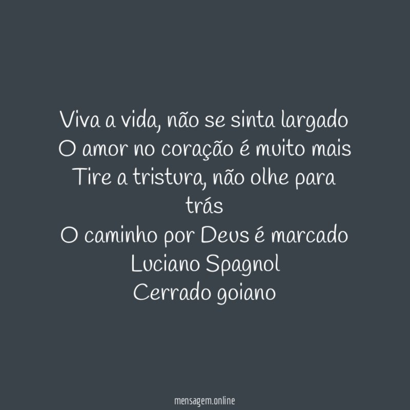 Viva a vida, não se sinta largado
O amor no coração é muito mais
Tire a tristura, não olhe para trás
O caminho por Deus é marcado