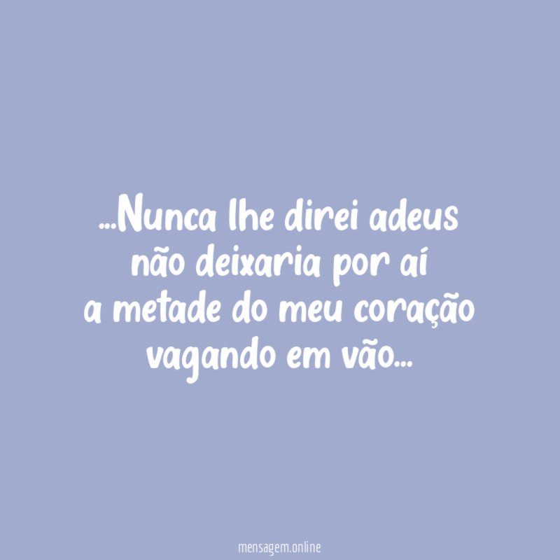 Nunca lhe direi adeus não deixaria por aí a metade