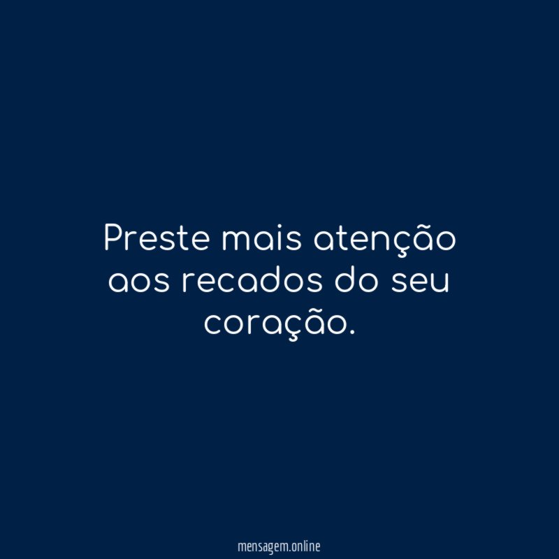 Preste mais atenção aos recados do seu coração