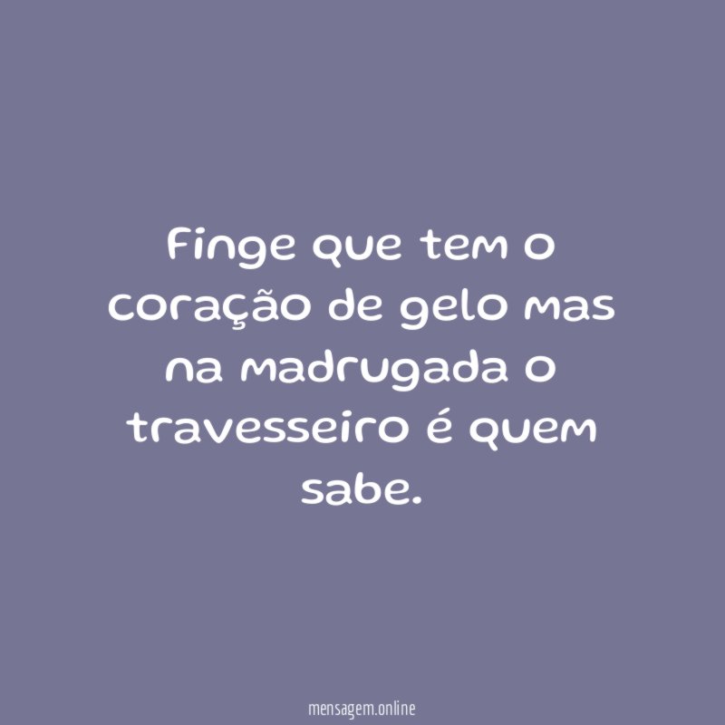 Finge que tem o coração de gelo mas