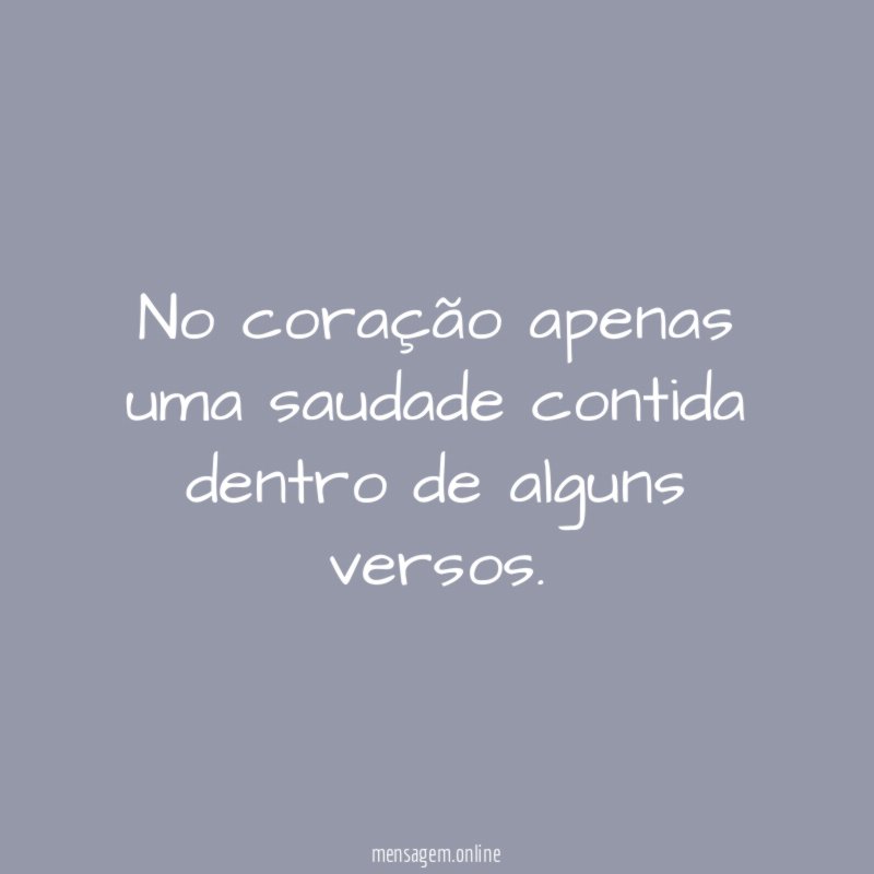 No coração apenas uma saudade contida dentro de alguns versos