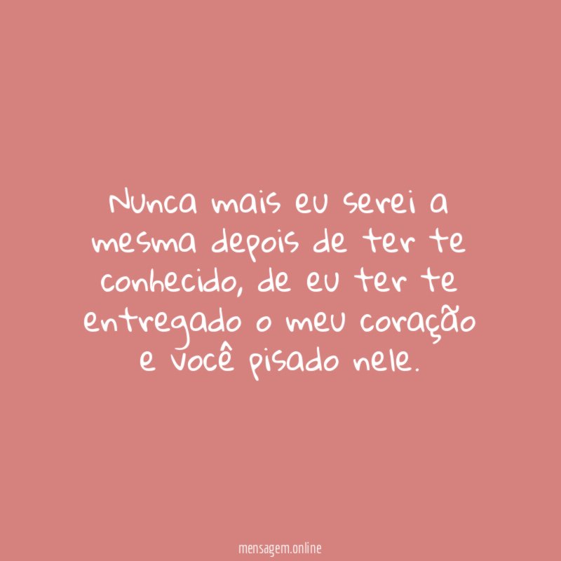 Nunca mais eu serei a mesma depois de ter te conhecido