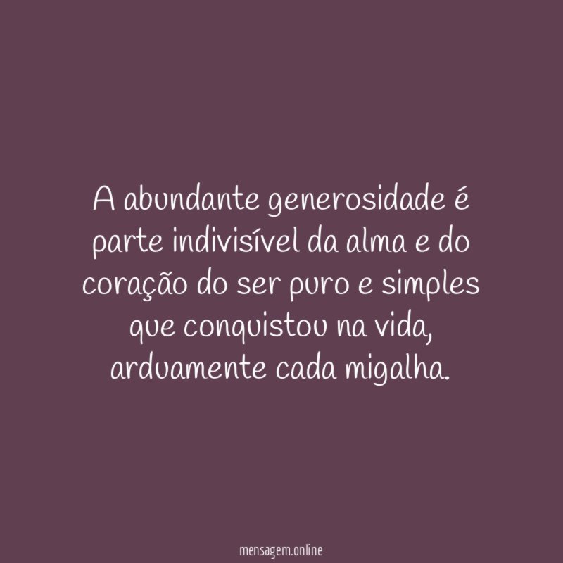 A abundante generosidade é parte indivisível da alma