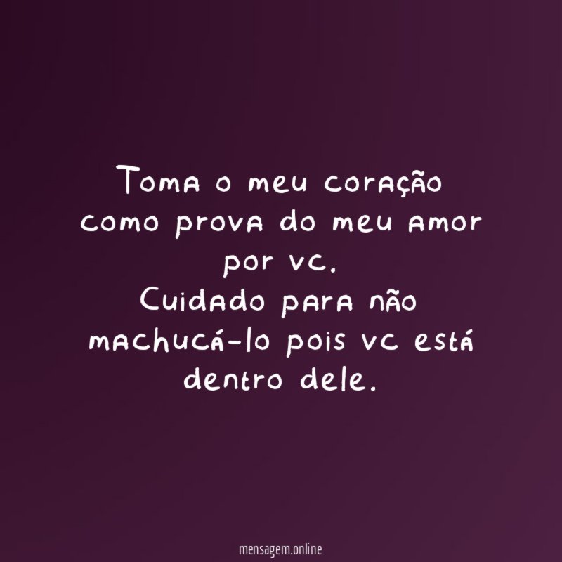 Toma o meu coração como prova do meu amor por vc