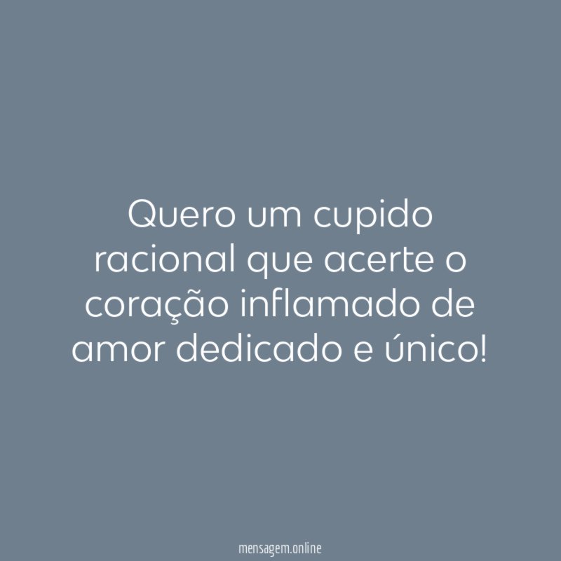 Quero um cupido racional que acerte o coração