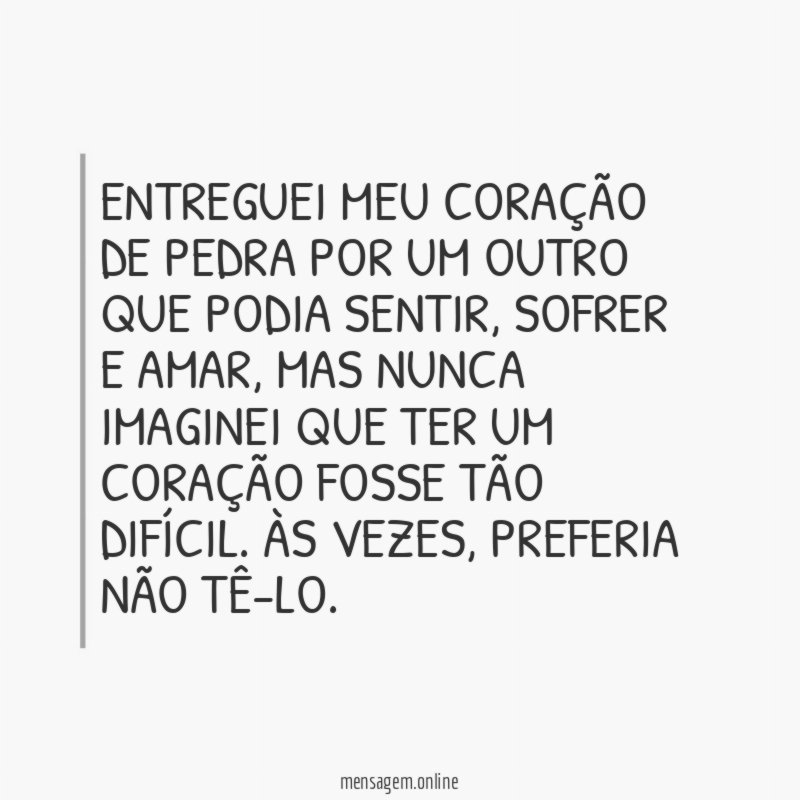 Entreguei meu coração de pedra por um outro que podia sentir