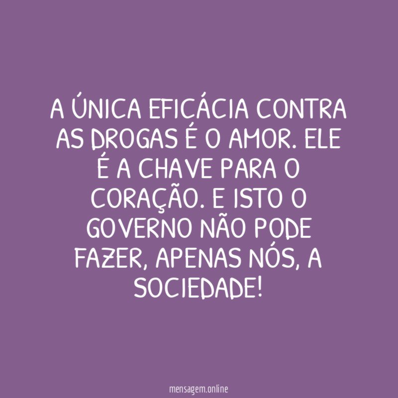 A única eficácia contra as drogas é o amor