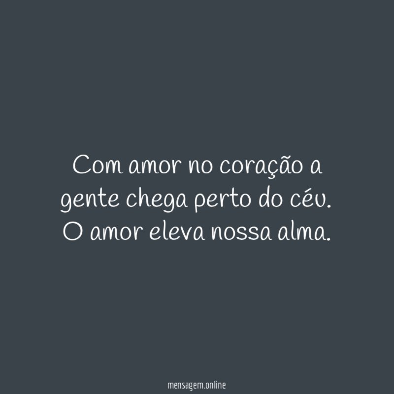 Com amor no coração a gente chega perto do céu