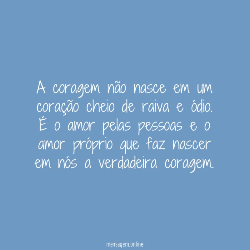 A coragem não nasce em um coração cheio