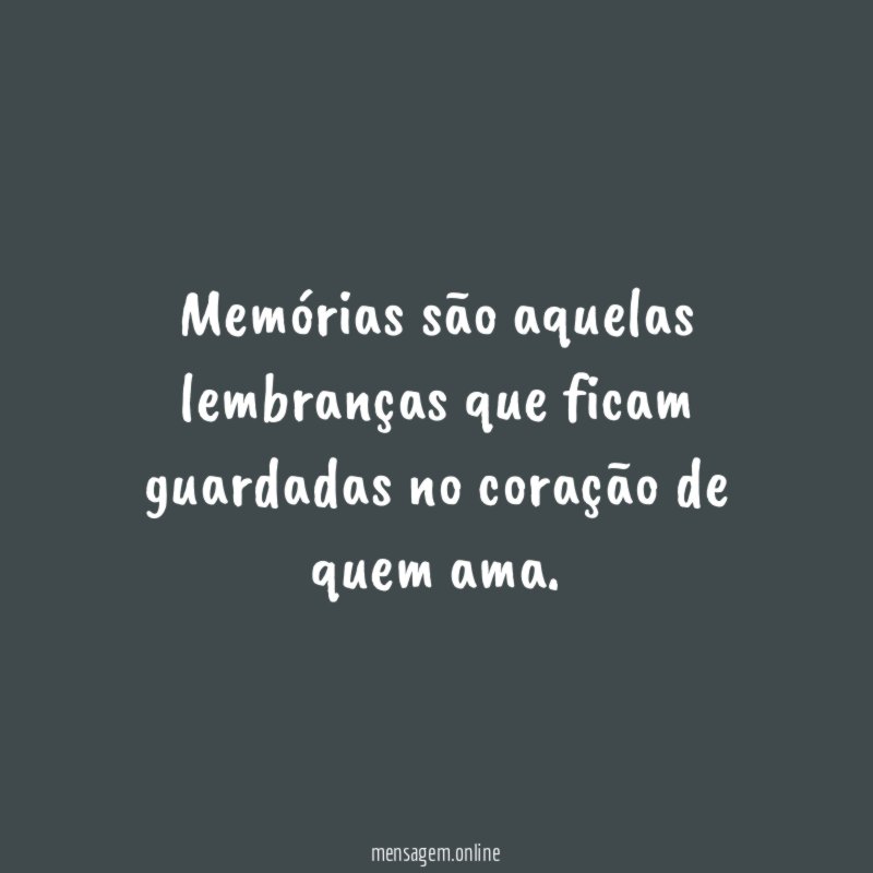 Memórias são aquelas lembranças que ficam guardadas no